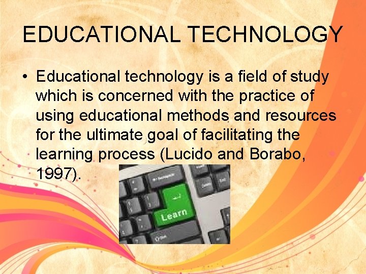 EDUCATIONAL TECHNOLOGY • Educational technology is a field of study which is concerned with