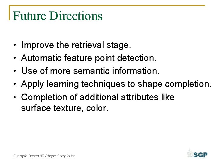 Future Directions • • • Improve the retrieval stage. Automatic feature point detection. Use