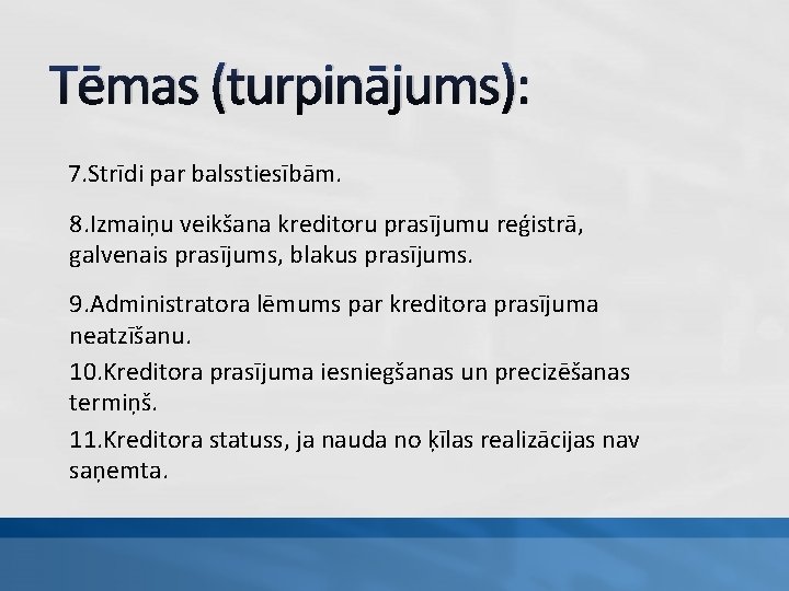 Tēmas (turpinājums): 7. Strīdi par balsstiesībām. 8. Izmaiņu veikšana kreditoru prasījumu reģistrā, galvenais prasījums,