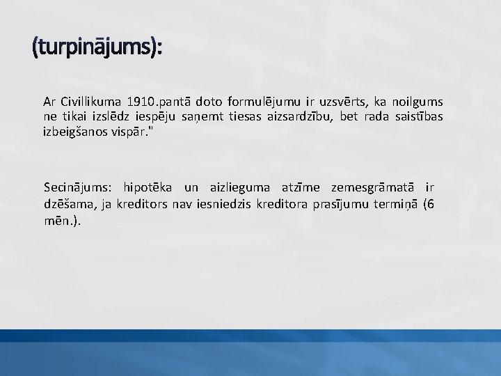 (turpinājums): Ar Civillikuma 1910. pantā doto formulējumu ir uzsvērts, ka noilgums ne tikai izslēdz