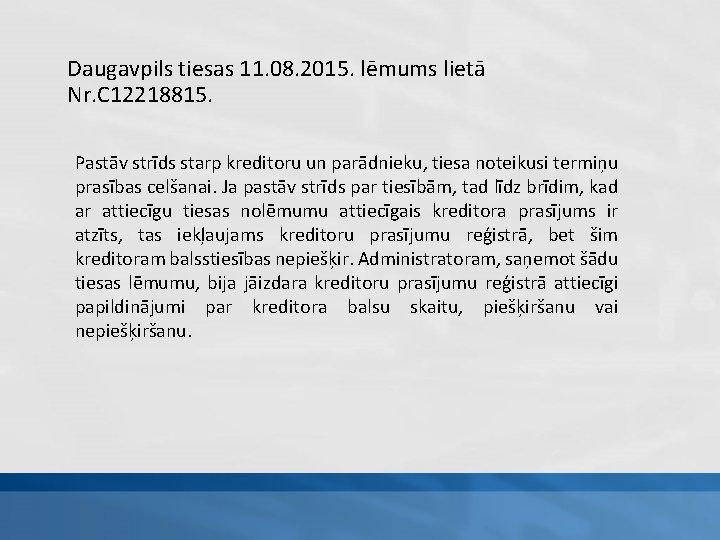 Daugavpils tiesas 11. 08. 2015. lēmums lietā Nr. C 12218815. Pastāv strīds starp kreditoru