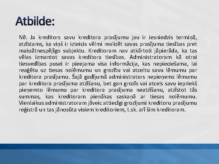Atbilde: Nē. Ja kreditors savu kreditora prasījumu jau ir iesniedzis termiņā, atzīstams, ka viņš