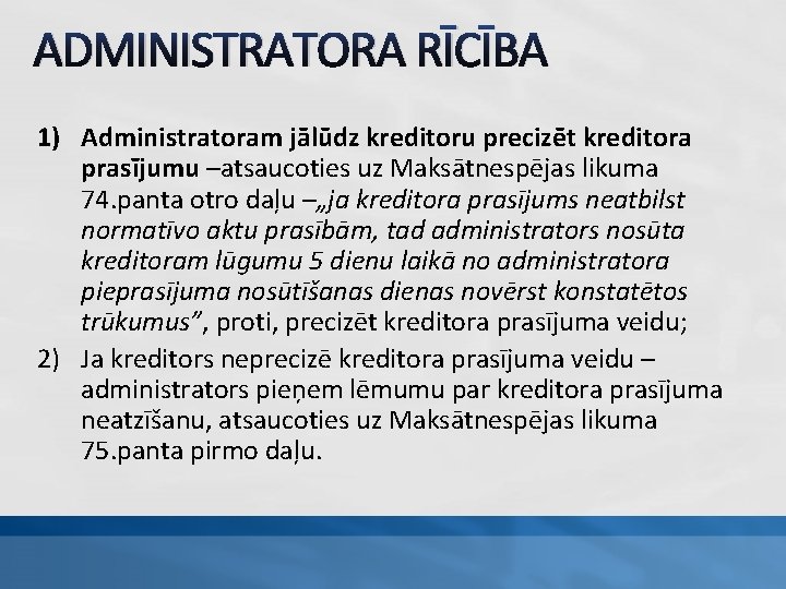 ADMINISTRATORA RĪCĪBA 1) Administratoram jālūdz kreditoru precizēt kreditora prasījumu –atsaucoties uz Maksātnespējas likuma 74.