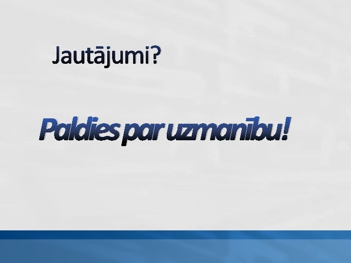 Jautājumi? Paldies par uzmanību! 