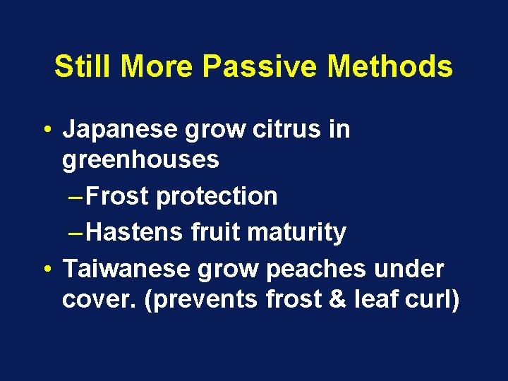 Still More Passive Methods • Japanese grow citrus in greenhouses – Frost protection –