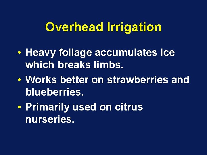 Overhead Irrigation • Heavy foliage accumulates ice which breaks limbs. • Works better on