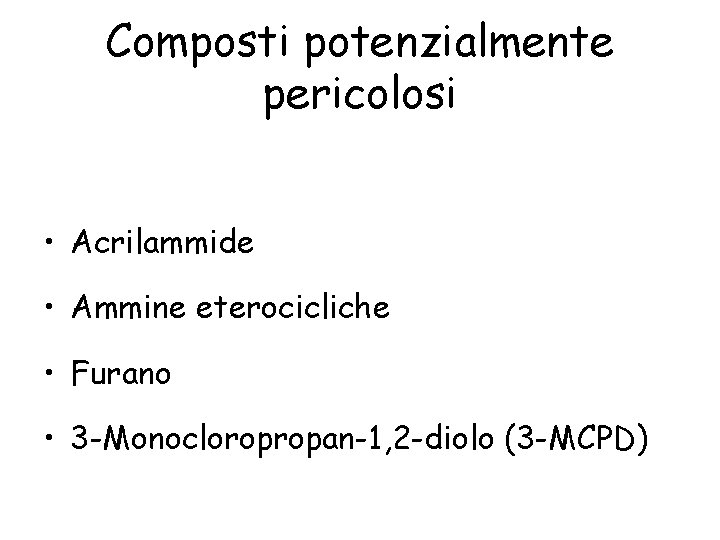 Composti potenzialmente pericolosi • Acrilammide • Ammine eterocicliche • Furano • 3 -Monocloropropan-1, 2