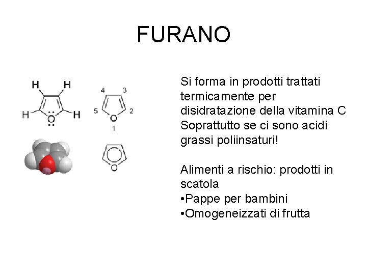 FURANO Si forma in prodotti trattati termicamente per disidratazione della vitamina C Soprattutto se