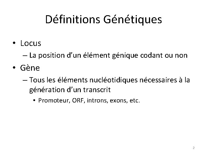 Définitions Génétiques • Locus – La position d’un élément génique codant ou non •