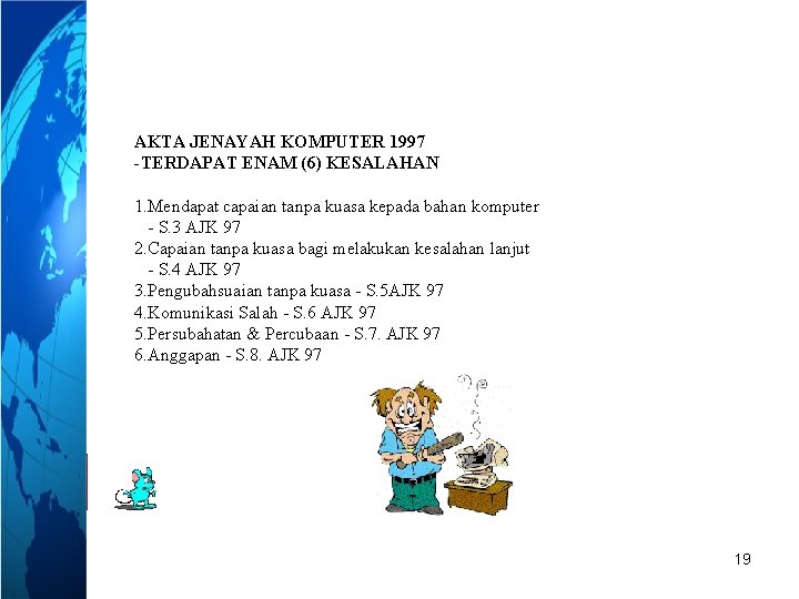 AKTA JENAYAH KOMPUTER 1997 -TERDAPAT ENAM (6) KESALAHAN 1. Mendapat capaian tanpa kuasa kepada