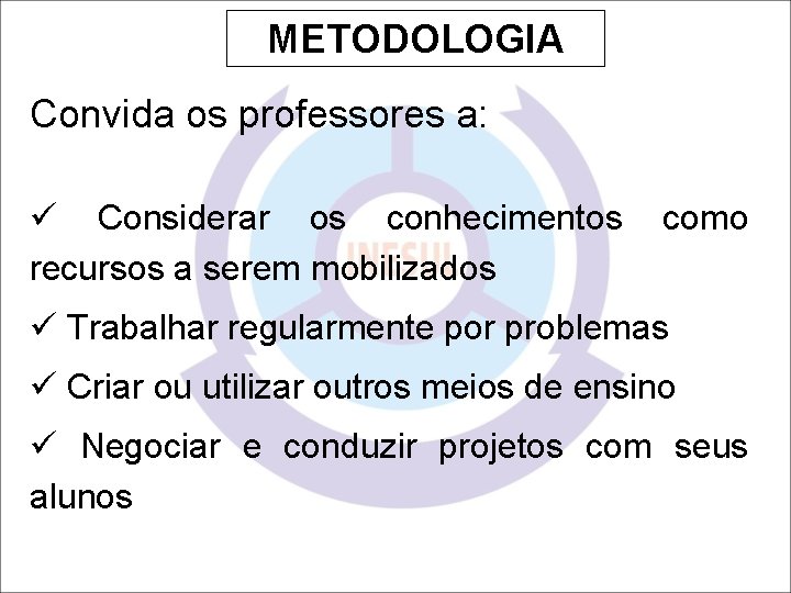 METODOLOGIA Convida os professores a: ü Considerar os conhecimentos recursos a serem mobilizados como