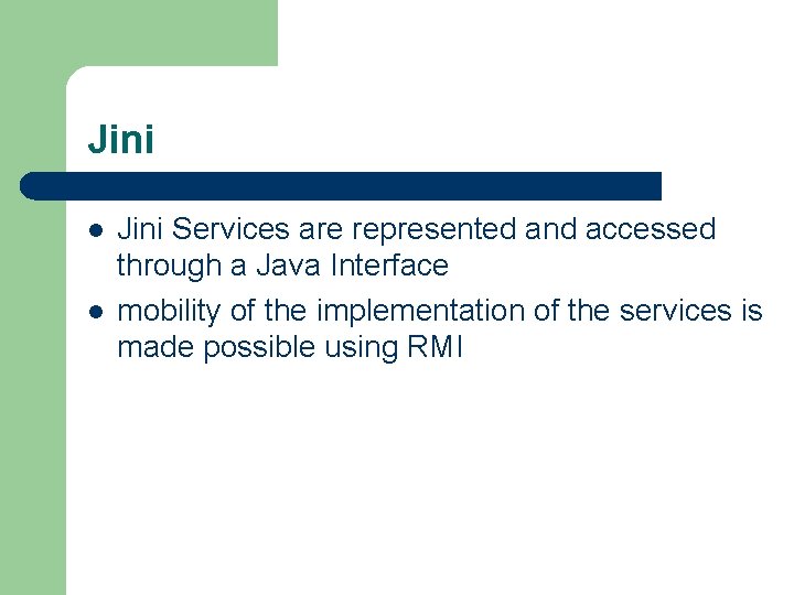 Jini l l Jini Services are represented and accessed through a Java Interface mobility