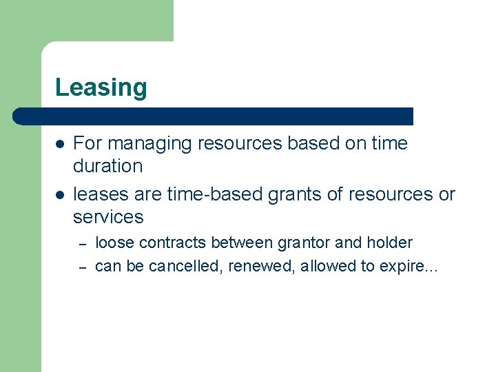 Leasing l l For managing resources based on time duration leases are time-based grants