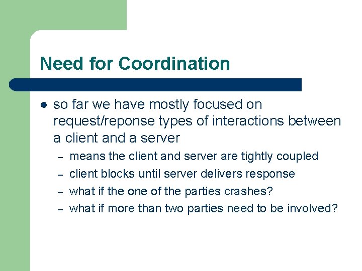 Need for Coordination l so far we have mostly focused on request/reponse types of