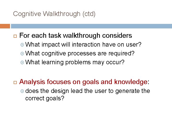 Cognitive Walkthrough (ctd) For each task walkthrough considers What impact will interaction have on