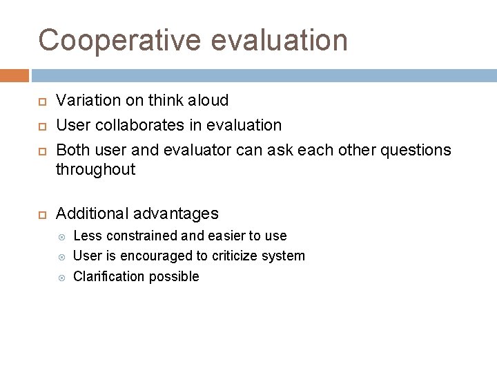 Cooperative evaluation Variation on think aloud User collaborates in evaluation Both user and evaluator