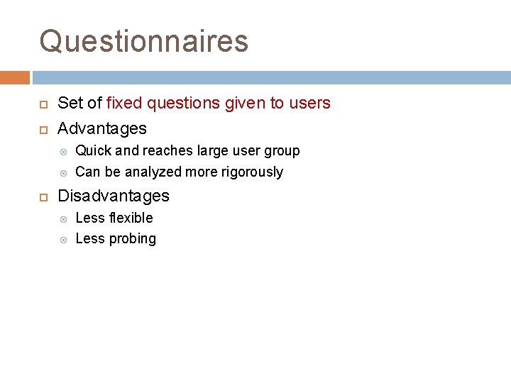 Questionnaires Set of fixed questions given to users Advantages Quick and reaches large user