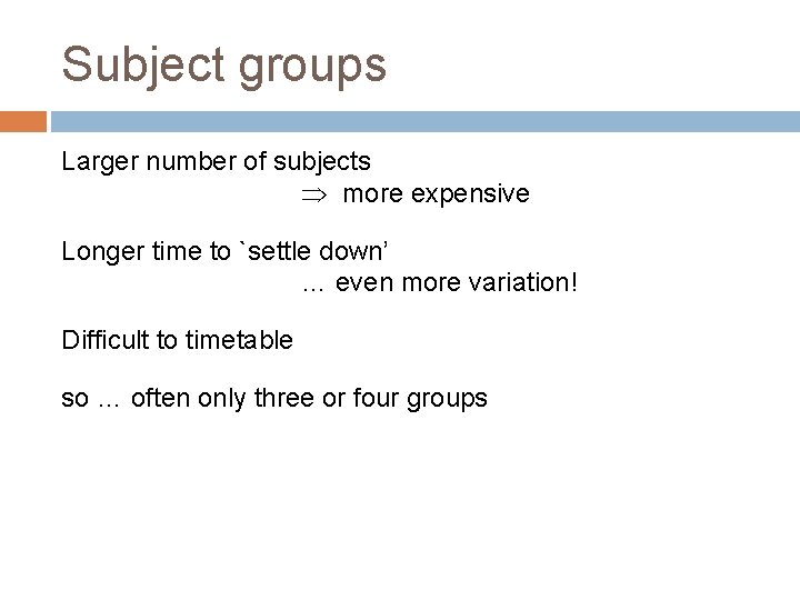 Subject groups Larger number of subjects more expensive Longer time to `settle down’ …