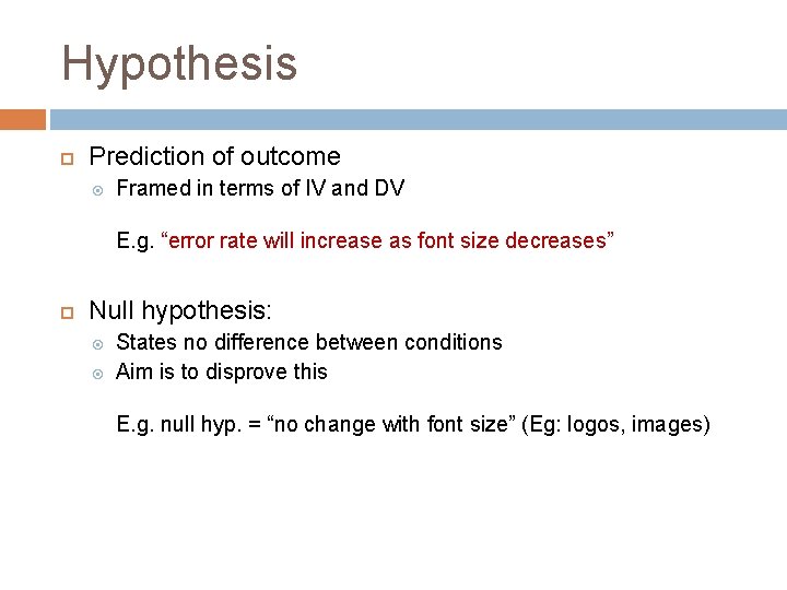 Hypothesis Prediction of outcome Framed in terms of IV and DV E. g. “error