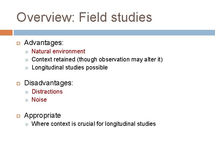 Overview: Field studies Advantages: Disadvantages: Natural environment Context retained (though observation may alter it)