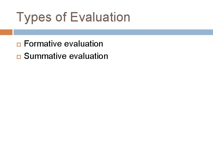 Types of Evaluation Formative evaluation Summative evaluation 