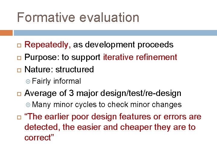 Formative evaluation Repeatedly, as development proceeds Purpose: to support iterative refinement Nature: structured Fairly