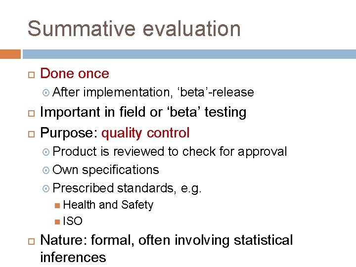 Summative evaluation Done once After implementation, ‘beta’-release Important in field or ‘beta’ testing Purpose: