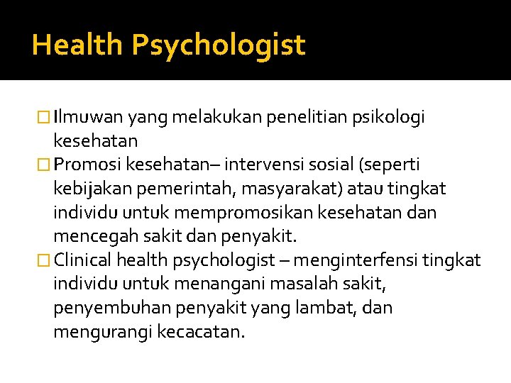 Health Psychologist � Ilmuwan yang melakukan penelitian psikologi kesehatan � Promosi kesehatan– intervensi sosial