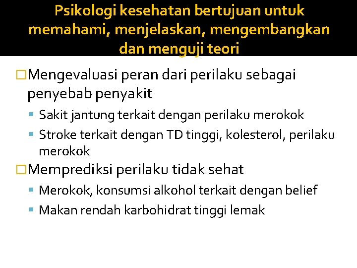 Psikologi kesehatan bertujuan untuk memahami, menjelaskan, mengembangkan dan menguji teori �Mengevaluasi peran dari perilaku