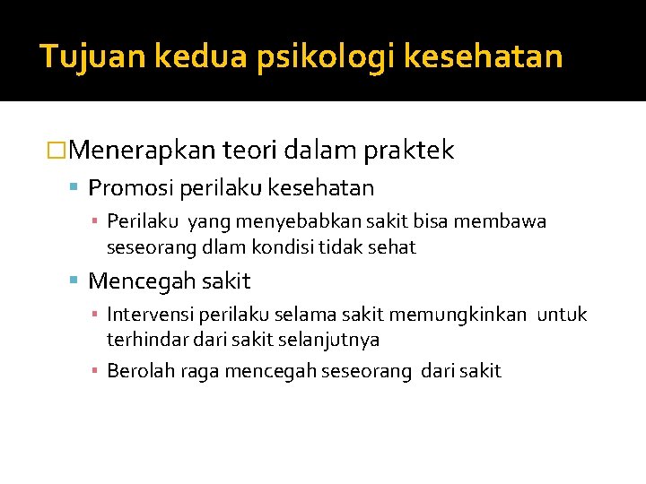 Tujuan kedua psikologi kesehatan �Menerapkan teori dalam praktek Promosi perilaku kesehatan ▪ Perilaku yang