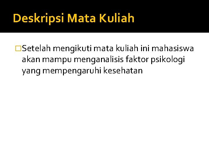 Deskripsi Mata Kuliah �Setelah mengikuti mata kuliah ini mahasiswa akan mampu menganalisis faktor psikologi