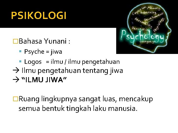 PSIKOLOGI �Bahasa Yunani : Psyche = jiwa Logos = ilmu / ilmu pengetahuan Ilmu