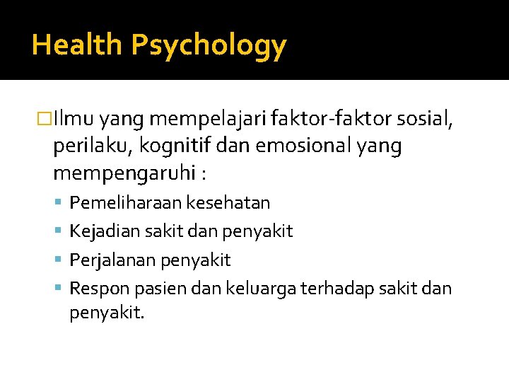 Health Psychology �Ilmu yang mempelajari faktor-faktor sosial, perilaku, kognitif dan emosional yang mempengaruhi :