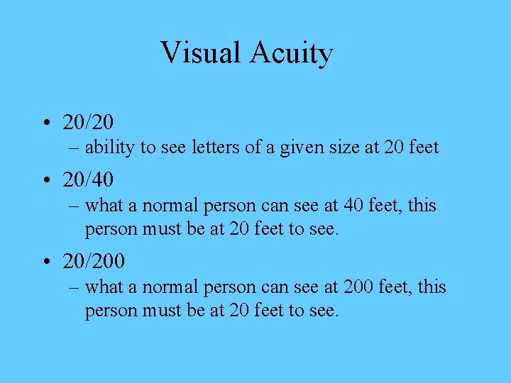 Visual Acuity • 20/20 – ability to see letters of a given size at