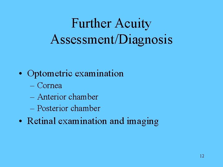 Further Acuity Assessment/Diagnosis • Optometric examination – Cornea – Anterior chamber – Posterior chamber