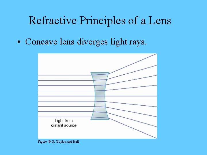 Refractive Principles of a Lens • Concave lens diverges light rays. Figure 49 -3;