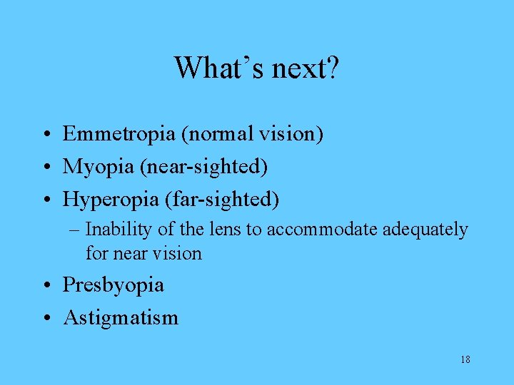 What’s next? • Emmetropia (normal vision) • Myopia (near-sighted) • Hyperopia (far-sighted) – Inability