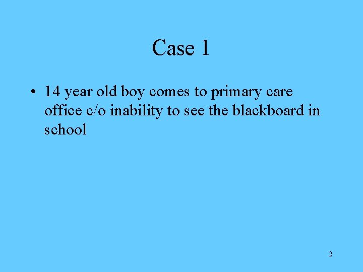 Case 1 • 14 year old boy comes to primary care office c/o inability