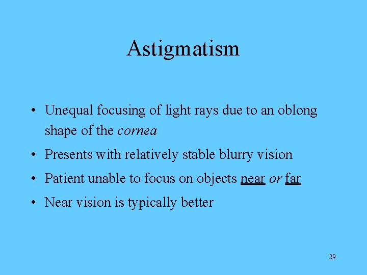 Astigmatism • Unequal focusing of light rays due to an oblong shape of the