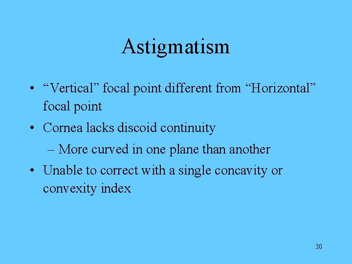 Astigmatism • “Vertical” focal point different from “Horizontal” focal point • Cornea lacks discoid