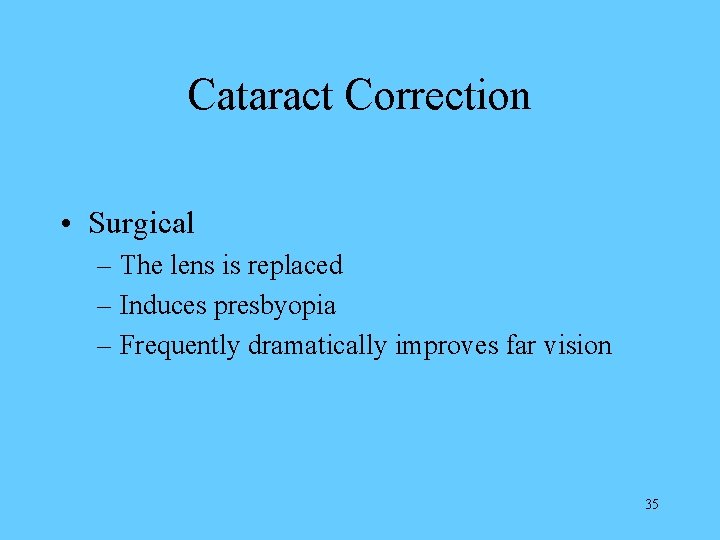 Cataract Correction • Surgical – The lens is replaced – Induces presbyopia – Frequently