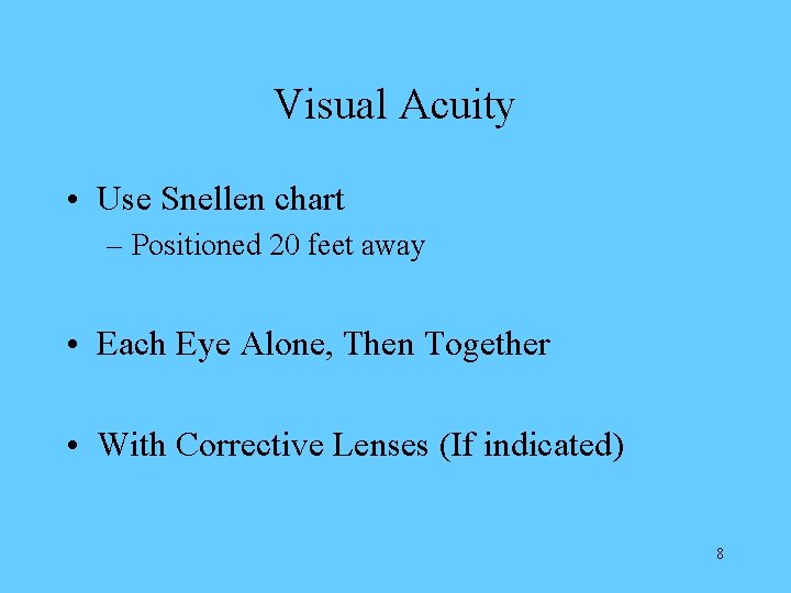 Visual Acuity • Use Snellen chart – Positioned 20 feet away • Each Eye
