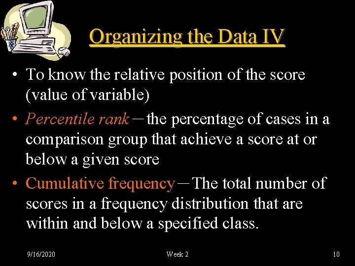 Organizing the Data IV • To know the relative position of the score (value