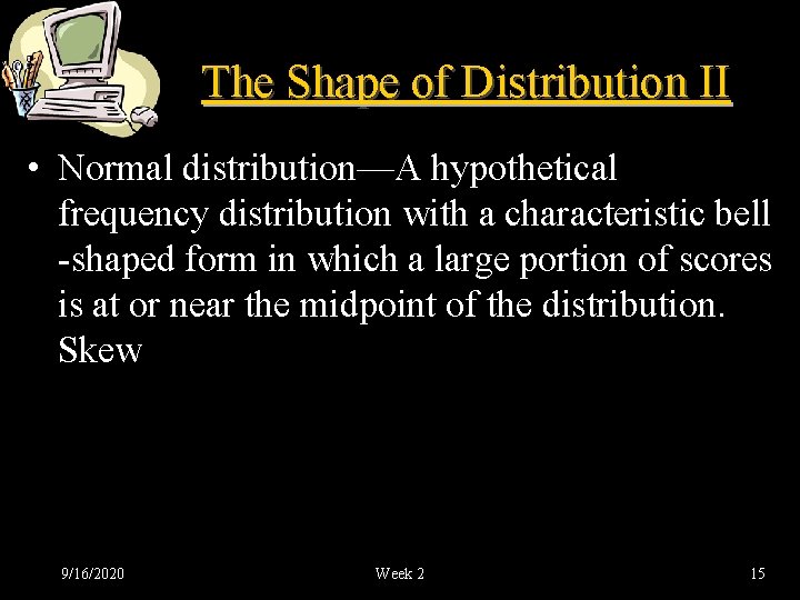 The Shape of Distribution II • Normal distribution—A hypothetical frequency distribution with a characteristic