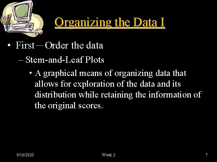 Organizing the Data I • First－Order the data – Stem-and-Leaf Plots • A graphical