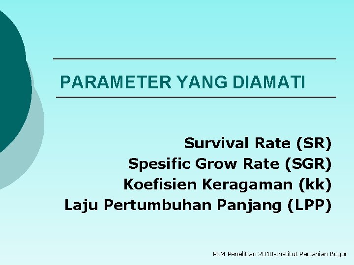 PARAMETER YANG DIAMATI Survival Rate (SR) Spesific Grow Rate (SGR) Koefisien Keragaman (kk) Laju