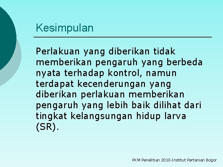 Kesimpulan Perlakuan yang diberikan tidak memberikan pengaruh yang berbeda nyata terhadap kontrol, namun terdapat