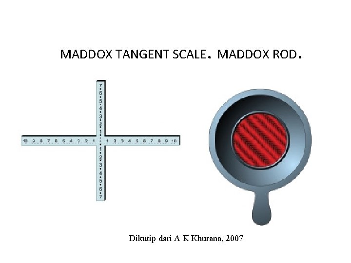 MADDOX TANGENT SCALE. MADDOX ROD. Dikutip dari A K Khurana, 2007 