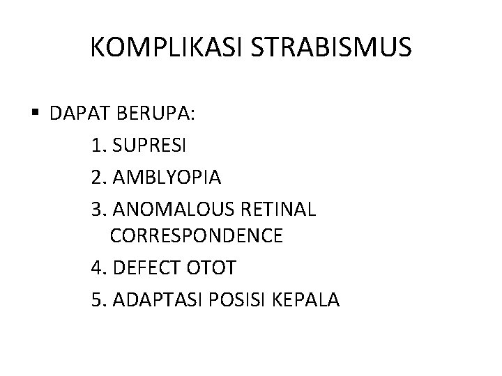 KOMPLIKASI STRABISMUS § DAPAT BERUPA: 1. SUPRESI 2. AMBLYOPIA 3. ANOMALOUS RETINAL CORRESPONDENCE 4.