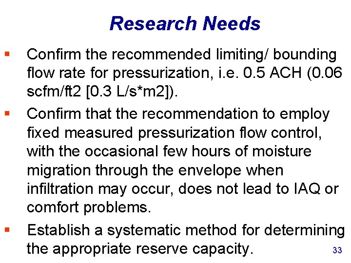 Research Needs § § § Confirm the recommended limiting/ bounding flow rate for pressurization,
